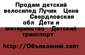 Продам детский велосипед Лучик › Цена ­ 1 800 - Свердловская обл. Дети и материнство » Детский транспорт   